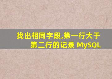 找出相同字段,第一行大于第二行的记录 MySQL